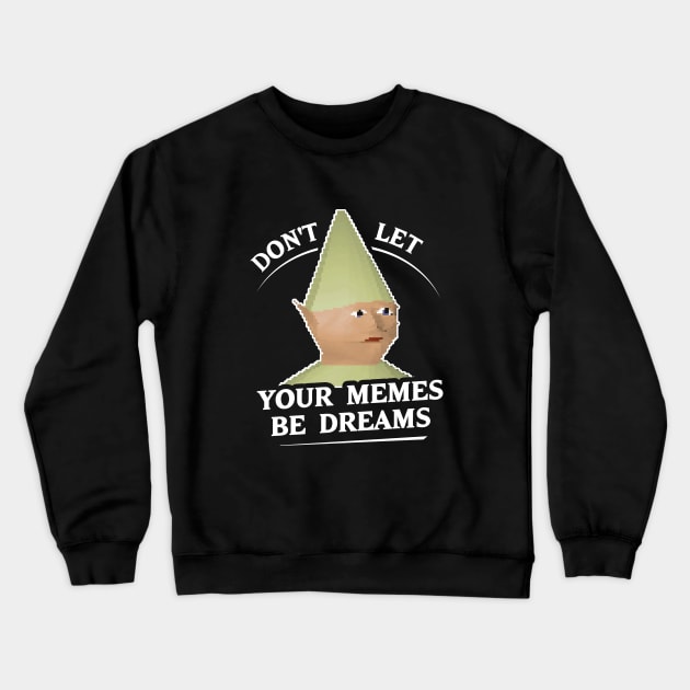 Don't Let Your Memes Be Dreams Crewneck Sweatshirt by dumbshirts